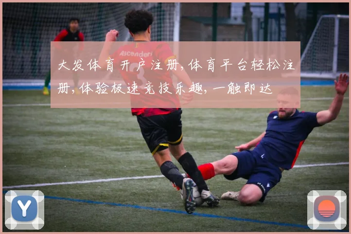 大发体育开户注册,体育平台轻松注册,体验极速竞技乐趣,一触即达